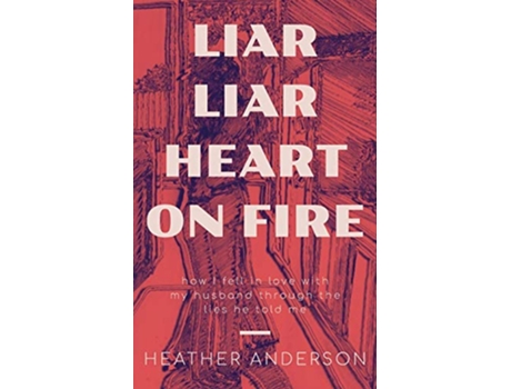 Livro Liar Liar Heart on Fire How I fell in love with my husband through the lies he told me de Heather Anderson (Inglês)