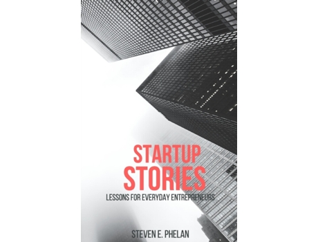 Livro Startup Stories: Lessons for Everyday Entrepreneurs Steven E. Phelan (Inglês)
