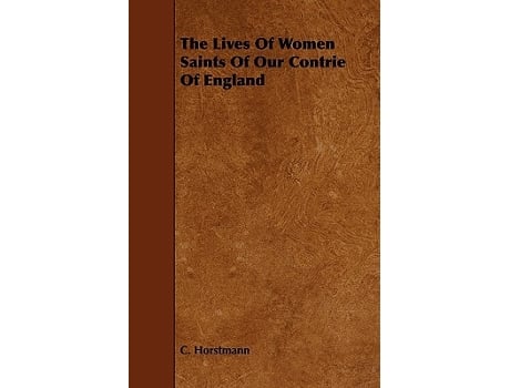 Livro The Lives Of Women Saints Of Our Contrie Of England de C Horstmann (Inglês)