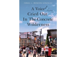 Livro A Voice Cried Out In The Concrete Wilderness De Israel L Monzon Gonzalez (inglês)