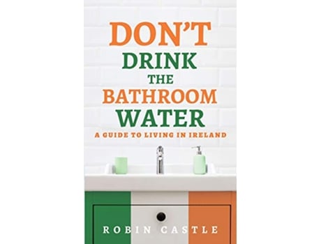 Livro Dont Drink the Bathroom Water A Guide to Living In Ireland de Robin Castle (Inglês)
