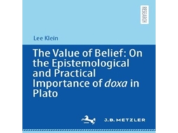 Livro The Value of Belief On the Epistemological and Practical Importance of doxa in Plato de Lee Klein (Inglês)