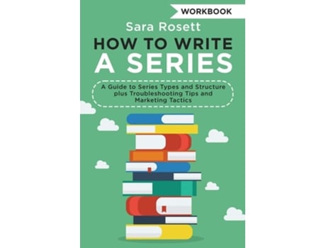 Livro How To Write A Series Workbook A Guide To Series Types And Structure Plus Troubleshooting Tips And Marketing Tactics De Sara Rosett (inglês)