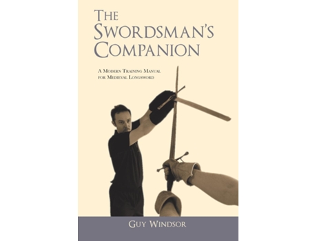 Livro The Swordsmans Companion A Modern Training Manual For Medieval Longsword De Guy Windsor (inglês)