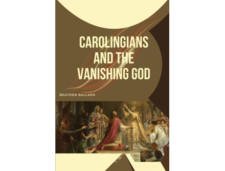 Livro Carolingians and the Vanishing God de Brayden Ballard (Inglês)