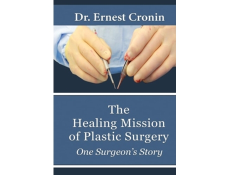 Livro The Healing Mission Of Plastic Surgery One Surgeons Story De Ernest D Cronin M D (inglês)