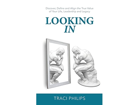 Livro Looking In Discover Define and Align the True Value of Your Life Leadership and Legacy de Traci Philips (Inglês)