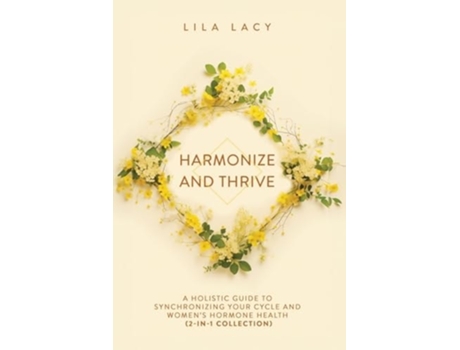 Livro Harmonize and Thrive A Holistic Guide to Synchronizing Your Cycle and Womens Hormone Health de Lila Lacy (Inglês)