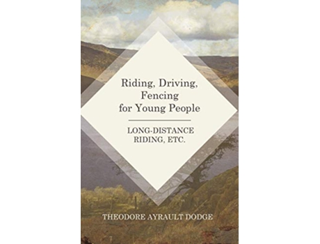 Livro Riding Driving Fencing for Young People LongDistance Riding Etc de Theodore Ayrault Dodge (Inglês)