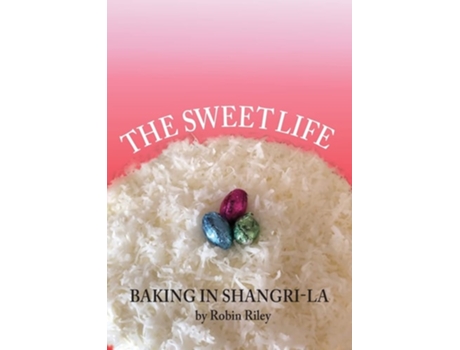 Livro The Sweet Life Baking In Shangri-la De Robin Riley (inglês)