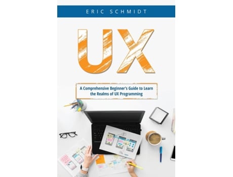 Livro UX A Comprehensive Beginners Guide to Learn the UX Realms of UX Programming de Eric Schmidt (Inglês)