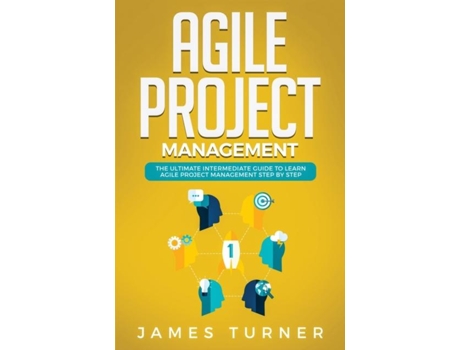 Livro Agile Project Management The Ultimate Intermediate Guide To Learn Agile Project Management Step By Step De James Turner (inglês)