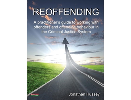 Livro Reoffending A Practitioners Guide To Working With Offenders And Offending Behaviour In The Criminal Justice System De Jonathan Hussey (inglês)