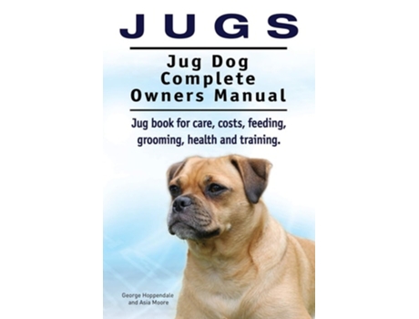 Livro Jugs. Jug Dog Complete Owners Manual. Jug Book For Care, Costs, Feeding, Grooming, Health And Training. Jug Dogs. De George# Hoppendale (inglês)