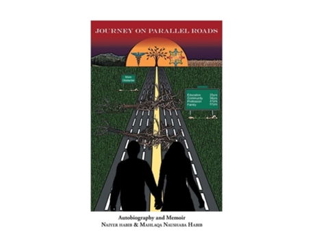 Livro Journey On Parallel Roads Autobiography And Memoir De Naiyer Habib E Mahlaqa Naushaba Habib (inglês - Capa Dura)