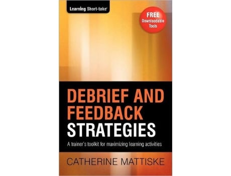 Livro Debrief and Feedback Strategies A trainers toolkit for maximizing learning activities Learning ShortTake de Catherine Mattiske (Inglês)