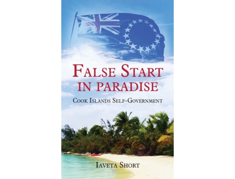 Livro False Start In Paradise Cook Islands Self-government De Iaveta Short (inglês)