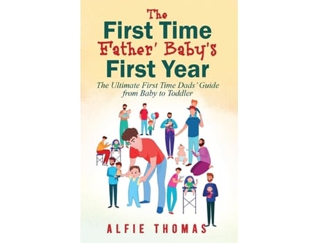 Livro FIRST TIME FATHER BABYS FIRST YEAR THE ULTIMATE FIRST TIME DADS GUIDE FROM BABY TO TODDLER de Alfie Thomas (Inglês)