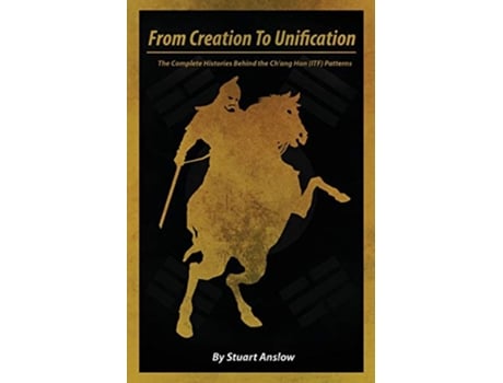 Livro From Creation to Unification The Complete Histories Behind the Chang Hon ITF Patterns de Stuart Anslow (Inglês)