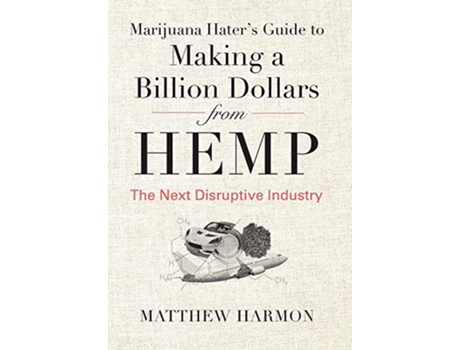 Livro Marijuana Haters Guide to Making a Billion Dollars from Hemp The Next Disruptive Industry de Matthew Harmon (Inglês)