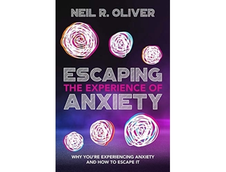Livro Escaping The Experience Of Anxiety Why Youre Experiencing Anxiety And How To Escape It De Neil R Oliver (inglês)