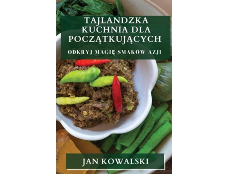Livro Tajlandzka Kuchnia dla Poczatkujacych Odkryj Magie Smaków Azji de Jan Kowalski (Inglês)