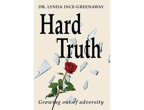 Livro Hard Truth Growing Out Of Adversity De Lynda Ince-greenaway (inglês - Capa Dura)