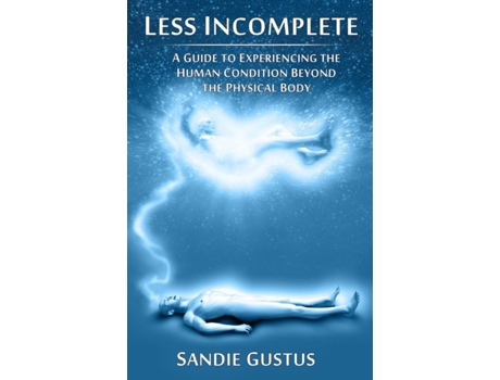 Livro Less Incomplete: A Guide to Experiencing the Human Condition beyond the Physical Body de Sandie Gustus (Inglês)