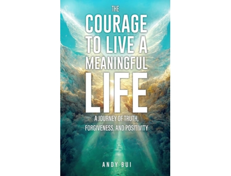 Livro The Courage to Live a Meaningful Life A Journey of Truth, Forgiveness, and Positivity de Andy Bui (Inglês)