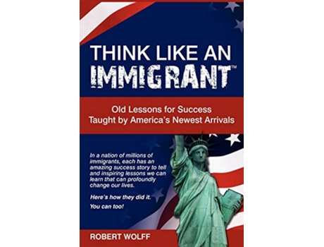 Livro Think Like An Immigrant Old Lessons for Success Taught by Americas Newest Arrivals de Robert Wolff (Inglês)