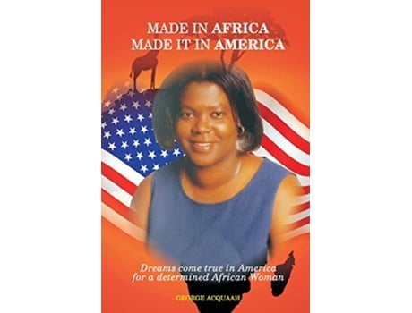 Livro Made in Africa Made it in America Dreams come true in America for a determined African Woman de George Acquaah (Inglês)