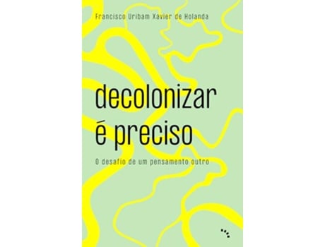 Livro Decolonizar É Preciso O Desafio De Um Pensamento Outro de Francisco Uribam Xavier (Português)
