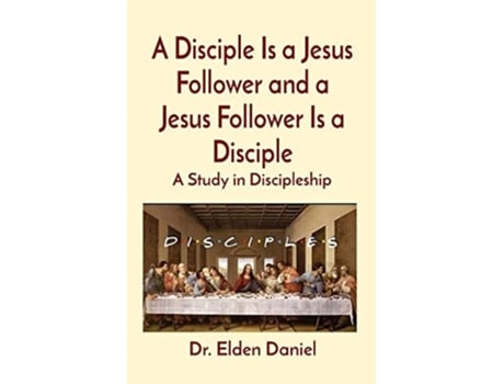 Livro A Disciple Is A Jesus Follower And A Jesus Follower Is A Disciple A Study In Discipleship De Elden Daniel (inglês)