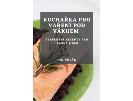 Livro Kucharka pro varení pod vákuem Perfektní recepty pro úžasné jídlo de Jan Novák (Inglês)