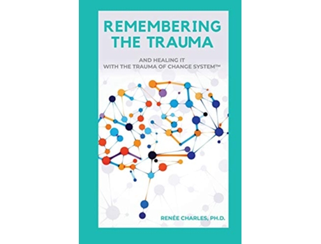 Livro REMEMBERING THE TRAUMA AND HEALING IT WITH THE TRAUMA OF CHANGE SYSTEM de Dr Renee D Charles (Inglês)