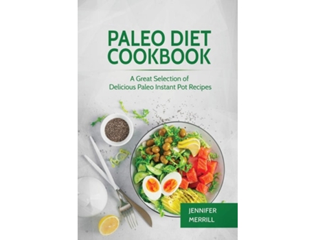 Livro Paleo Diet Cookbook A Great Selection Of Delicious Paleo Instant Pot Recipes De Jennifer Merrill (inglês)