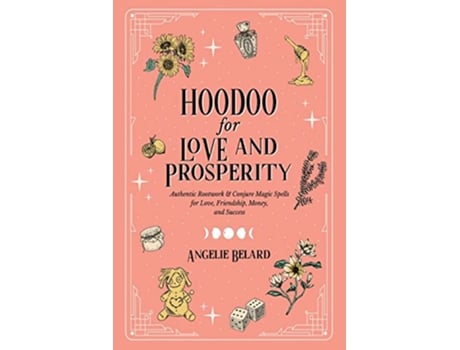 Livro Hoodoo for Love and Prosperity Authentic Rootwork Conjure Magic Spells for Love Friendship Money and Success de Angelie Belard (Inglês)