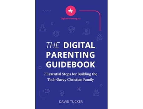 Livro The Digital Parenting Guidebook 7 Essential Steps for Building the Tech-Savvy Christian Family de David Tucker (Inglês)