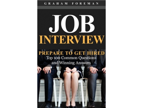 Livro Job Interview Prepare To Get Hired Top 100 Common Questions And Winning Answers De Graham Foreman (inglês)