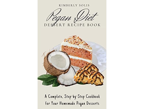 Livro Pegan Diet Dessert Recipe Book A Complete StepbyStep Cookbook for Your Homemade Pegan Desserts de Kimberly Solis (Inglês)