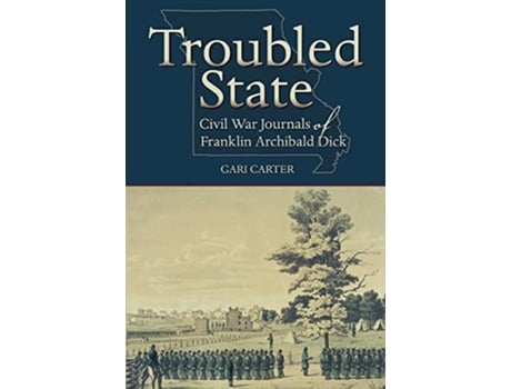 Livro Troubled State Civil War Journals of Franklin Archibald Dick de Franklin Archibald Dick (Inglês)
