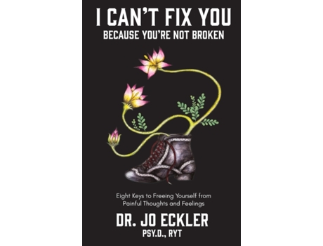 Livro I Can't Fix You-Because You're Not Broken: The Eight Keys to Freeing Yourself from Painful Thoughts and Feelings Jo Eckler (Inglês)