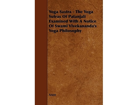 Livro Yoga Sastra The Yoga Sutras of Patanjali Examined with a Notice of Swami Vivekanandas Yoga Philosophy de Anon (Inglês)