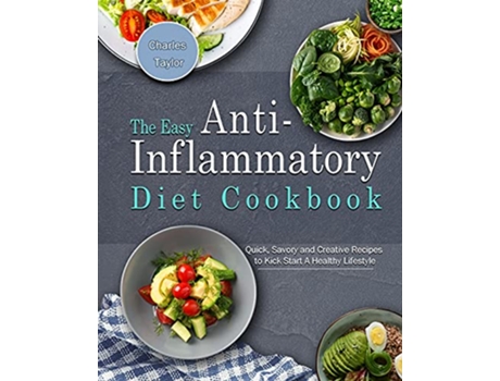 Livro The Easy AntiInflammatory Diet Cookbook Quick Savory and Creative Recipes to Kick Start A Healthy Lifestyle de Charles Taylor (Inglês)