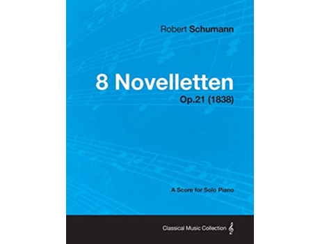 Livro 8 Novelletten A Score for Solo Piano Op21 1838 de Robert Schumann (Inglês)