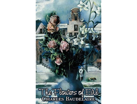 Livro The Flowers of Evil by Charles P Baudelaire Poetry European French de Charles P Baudelaire (Inglês)