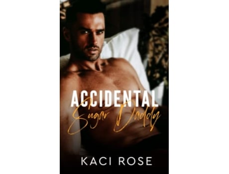 Livro Accidental Sugar Daddy A Billionaire Age Gap Romance de Kaci Rose (Inglês)