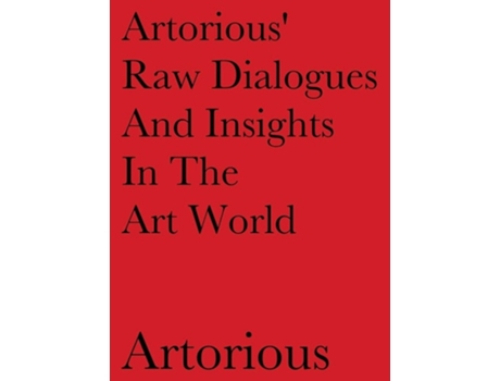 Livro Artorious Raw Dialogues And Insights In The Art World De Artorious Artorious (inglês - Capa Dura)