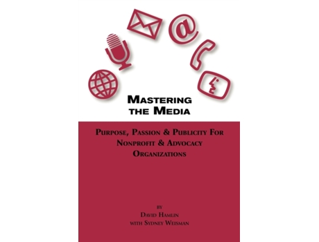 Livro Mastering the Media Purpose, Passion & Publicity for Nonprofit & Advocacy Organizations David Hamlin (Inglês)