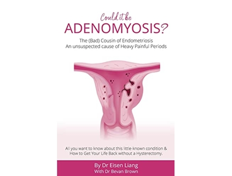 Livro Adenomyosis The Bad Cousin of Endometriosis An unsuspected cause of Heavy Painful Periods de Eisen Liang Bevan Brown (Inglês)